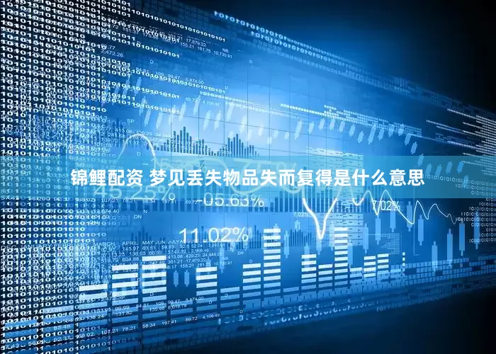 锦鲤配资 梦见丢失物品失而复得是什么意思