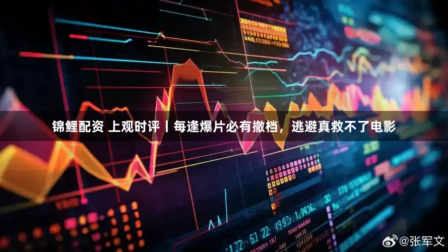 锦鲤配资 上观时评丨每逢爆片必有撤档,逃避真救不了电影